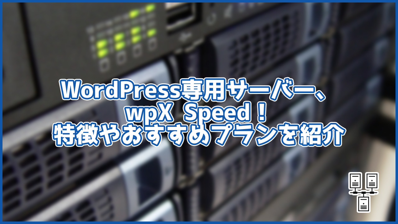 WordPress専用サーバー、wpX Speedのおすすめプランや特徴を紹介！