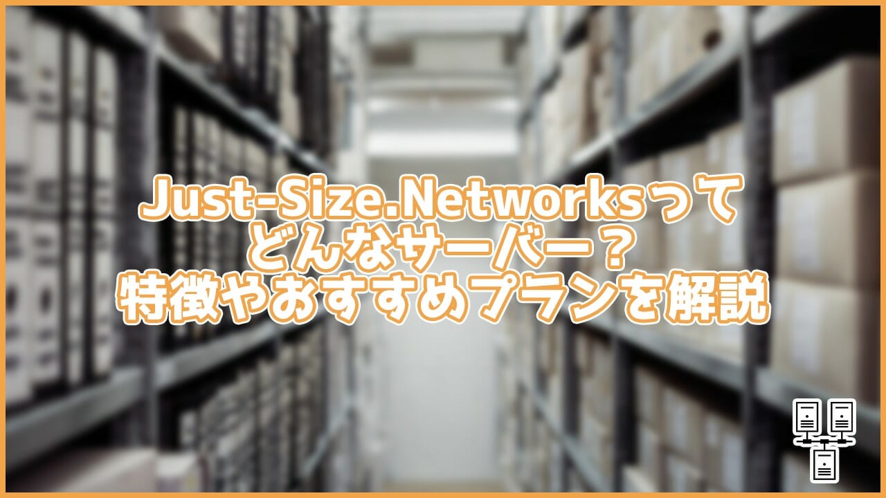Just-Size.Networksってどんなサーバー？特徴やおすすめプランを解説
