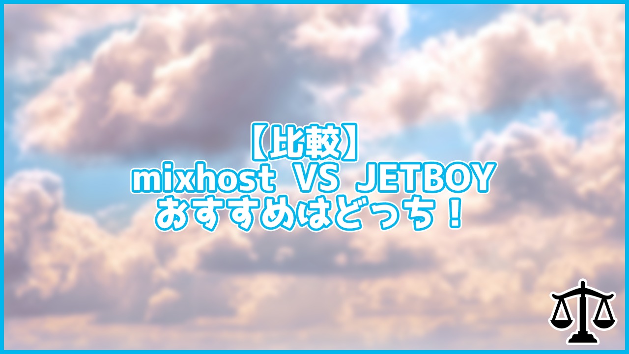 【比較】mixhost VS JETBOY 初心者にはどちらがおすすめ？
