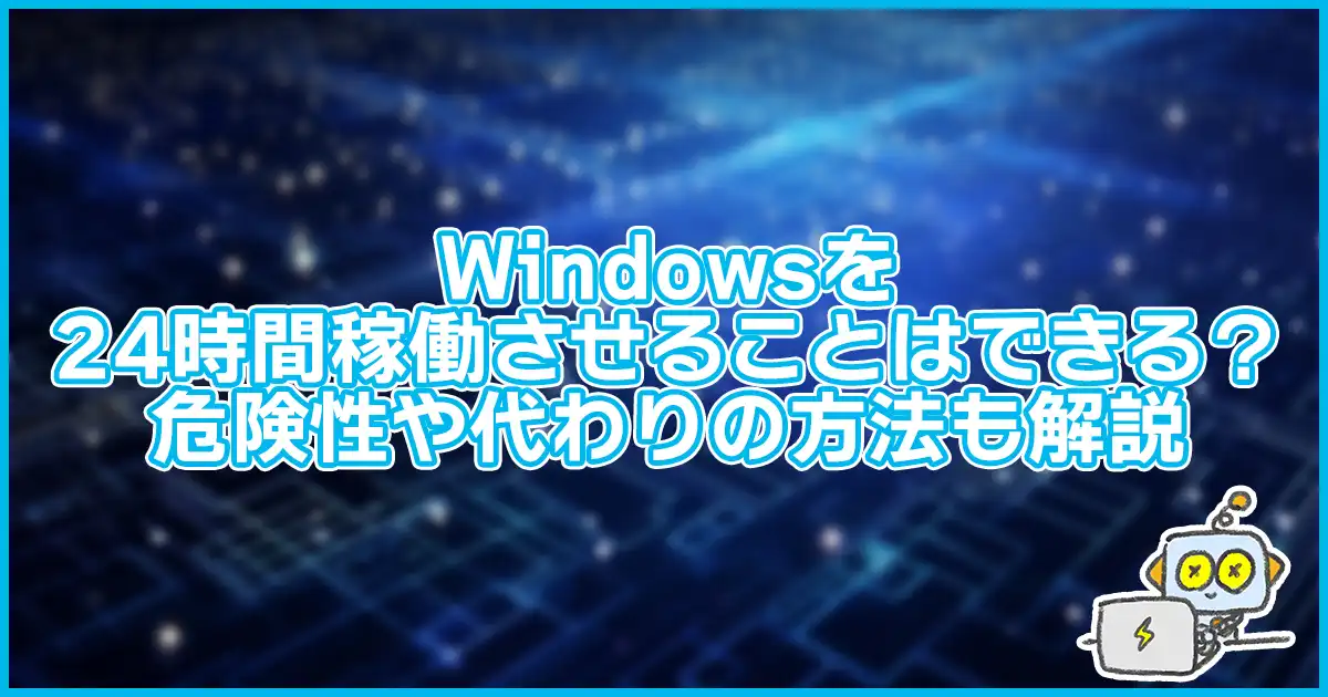 【危険】Windowsを24時間稼働させ続けることはできる？危険性や代わりの方法も解説